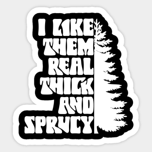 I Like Them Thick And Sprucy Sticker